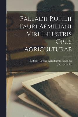 Palladii Rutilii Tauri Aemiliani Viri Inlustris Opus Agriculturae 1