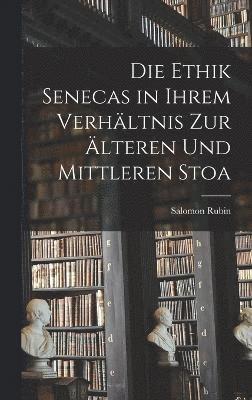 bokomslag Die Ethik Senecas in Ihrem Verhltnis Zur lteren Und Mittleren Stoa