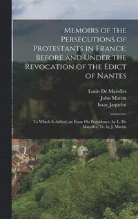 bokomslag Memoirs of the Persecutions of Protestants in France; Before and Under the Revocation of the Edict of Nantes