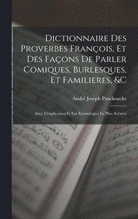 bokomslag Dictionnaire Des Proverbes Franois, Et Des Faons De Parler Comiques, Burlesques, Et Familieres, &c