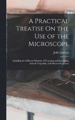 bokomslag A Practical Treatise On the Use of the Microscope