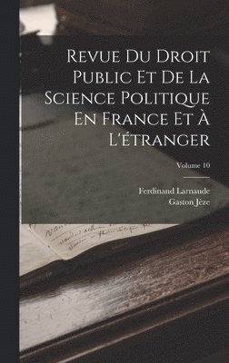 Revue Du Droit Public Et De La Science Politique En France Et À L'étranger; Volume 10