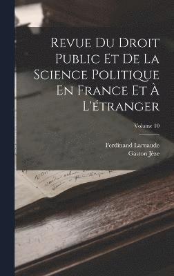 Revue Du Droit Public Et De La Science Politique En France Et  L'tranger; Volume 10 1