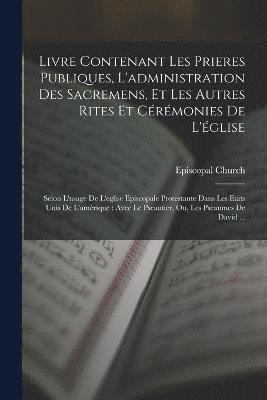 bokomslag Livre Contenant Les Prieres Publiques, L'administration Des Sacremens, Et Les Autres Rites Et Crmonies De L'glise