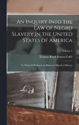 An Inquiry Into the Law of Negro Slavery in the United States of America 1