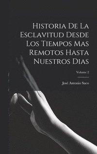 bokomslag Historia De La Esclavitud Desde Los Tiempos Mas Remotos Hasta Nuestros Dias; Volume 2