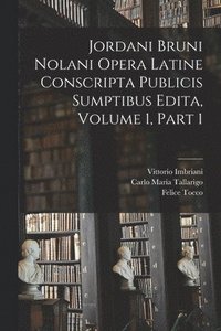 bokomslag Jordani Bruni Nolani Opera Latine Conscripta Publicis Sumptibus Edita, Volume 1, part 1