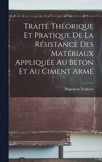 bokomslag Trait Thorique Et Pratique De La Rsistance Des Matriaux Applique Au Bton Et Au Ciment Arm
