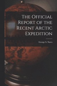 bokomslag The Official Report of the Recent Arctic Expedition