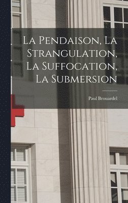 Paul Brouardel - Pendaison, La Strangulation, La Suffocation, La Submersion, Inbunden