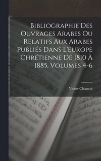 bokomslag Bibliographie Des Ouvrages Arabes Ou Relatifs Aux Arabes Publis Dans L'europe Chrtienne De 1810  1885, Volumes 4-6