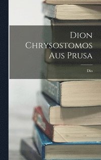 bokomslag Dion Chrysostomos Aus Prusa