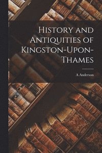 bokomslag History and Antiquities of Kingston-Upon-Thames