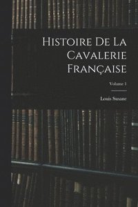 bokomslag Histoire De La Cavalerie Franaise; Volume 1