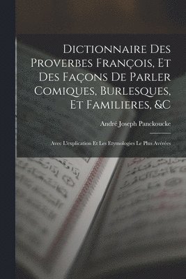 bokomslag Dictionnaire Des Proverbes François, Et Des Façons De Parler Comiques, Burlesques, Et Familieres, &c