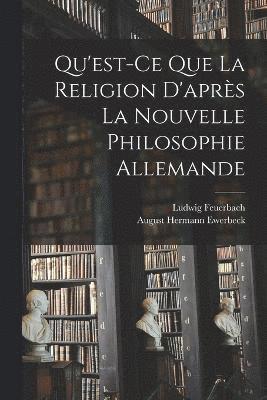 Ludwig Feuerbach, August Hermann Ewerbeck - Qu'est-Ce Que La Religion D'après La Nouvelle Philosophie Allemande, Häftad