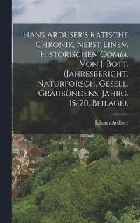 bokomslag Hans Ardser's Rtische Chronik, Nebst Einem Historischen Comm. Von J. Bott. (Jahresbericht, Naturforsch. Gesell. Graubndens, Jahrg. 15/20, Beilage).