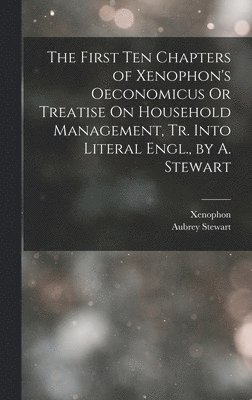 Xenophon, Aubrey Stewart - First Ten Chapters of Xenophon's Oeconomicus Or Treatise On Household Management, Tr. Into Literal Engl., by A. Stewart, Inbunden