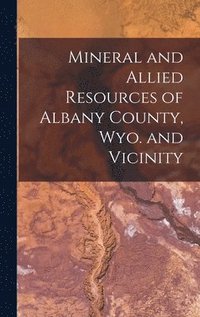 bokomslag Mineral and Allied Resources of Albany County, Wyo. and Vicinity