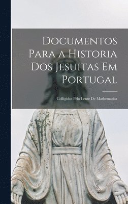 Anonymous - Documentos Para a Historia Dos Jesuitas Em Portugal, Inbunden