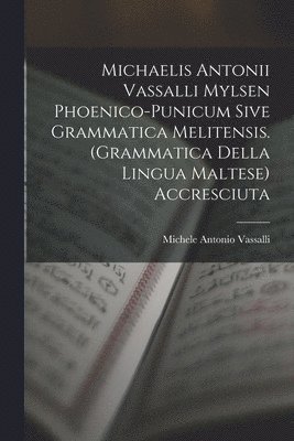 bokomslag Michaelis Antonii Vassalli Mylsen Phoenico-Punicum Sive Grammatica Melitensis. (Grammatica Della Lingua Maltese) Accresciuta