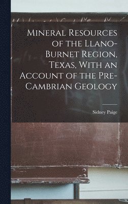 bokomslag Mineral Resources of the Llano-Burnet Region, Texas, With an Account of the Pre-Cambrian Geology