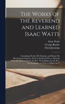 Works of the Reverend and Learned Isaac Watts