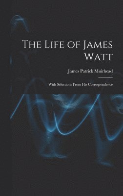 James Patrick Muirhead - Life of James Watt, Inbunden