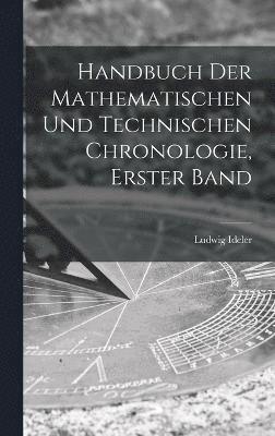 Handbuch Der Mathematischen Und Technischen Chronologie, Erster Band 1