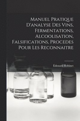 bokomslag Manuel Pratique D'analyse Des Vins, Fermentations, Alcoolisation, Falsifications, Procedes Pour Les Reconnaitre