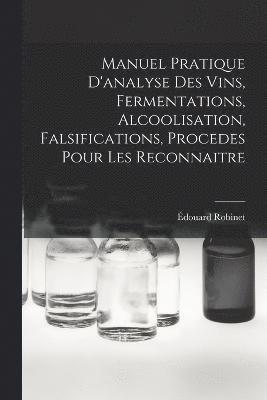 Manuel Pratique D'analyse Des Vins, Fermentations, Alcoolisation, Falsifications, Procedes Pour Les Reconnaitre 1