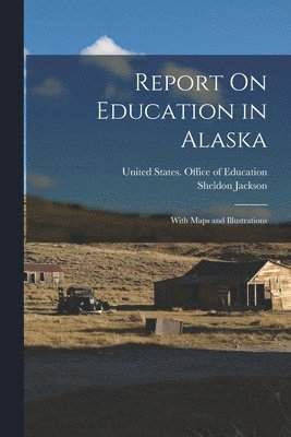 Sheldon Jackson, United States Office of Education - Report On Education in Alaska, Häftad