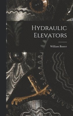 William Baxter - Hydraulic Elevators, Inbunden