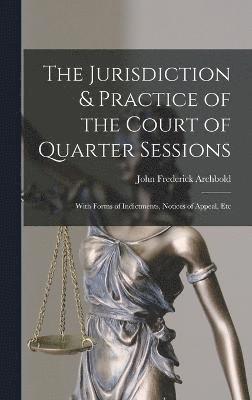 bokomslag The Jurisdiction & Practice of the Court of Quarter Sessions