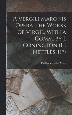 Publius Vergilius Maro - P. Vergili Maronis Opera. the Works of Virgil, With a Comm. by J. Conington (H. Nettleship), Inbunden