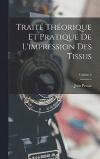 bokomslag Trait Thorique Et Pratique De L'impression Des Tissus; Volume 3