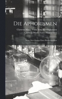 bokomslag Die Aphorismen: Nebst Den Glossen Eines Homoeopathen