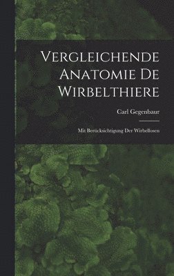 Carl Gegenbaur - Vergleichende Anatomie De Wirbelthiere, Inbunden