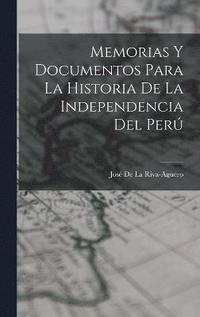 bokomslag Memorias Y Documentos Para La Historia De La Independencia Del Per