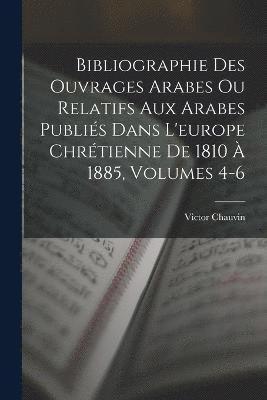 bokomslag Bibliographie Des Ouvrages Arabes Ou Relatifs Aux Arabes Publis Dans L'europe Chrtienne De 1810  1885, Volumes 4-6