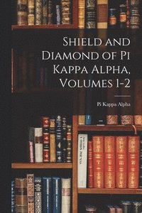 bokomslag Shield and Diamond of Pi Kappa Alpha, Volumes 1-2