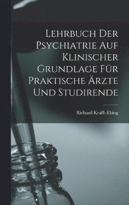 Lehrbuch Der Psychiatrie Auf Klinischer Grundlage Fr Praktische rzte Und Studirende 1