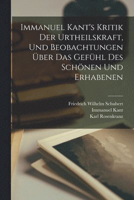 Immanuel Kant, Karl Rosenkranz, Friedrich Wilhelm Schubert - Immanuel Kant's Kritik der Urtheilskraft, und Beobachtungen über das Gefühl des Schönen und Erhabenen, Häftad