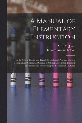 Edward Austin Sheldon, M E M Jones, M. E. M. Jones, M E. M. Jones - Manual of Elementary Instruction, Häftad