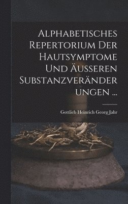 Gottlieb Heinrich Georg Jahr - Alphabetisches Repertorium Der Hautsymptome Und Äusseren Substanzveränderungen ..., Inbunden