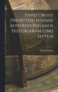 bokomslag Pavli Orosii Presbyteri Hispani Adversvs Paganos Historiarvm Libri Septem