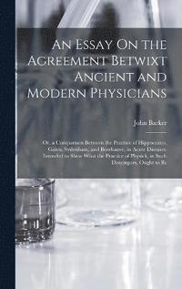 bokomslag An Essay On the Agreement Betwixt Ancient and Modern Physicians