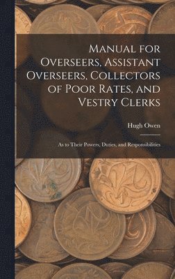 bokomslag Manual for Overseers, Assistant Overseers, Collectors of Poor Rates, and Vestry Clerks