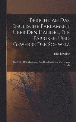 bokomslag Bericht an Das Englische Parlament ber Den Handel, Die Fabriken Und Gewerbe Der Schweiz