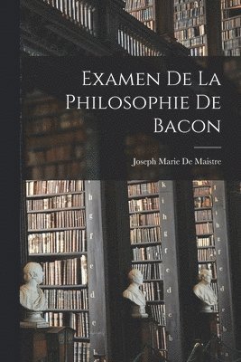 Joseph Marie De Maistre - Examen De La Philosophie De Bacon, Häftad